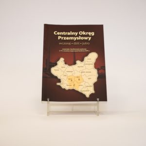 Centralny Okręg Przemysłowy – wczoraj, dziś, jutro. Materiały z konferencji naukowej w 75. rocznicę rozpoczęcia budowy COP