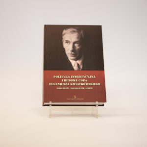 Polityka inwestycyjna i budowa COP-u Eugeniusza Kwiatkowskiego (dokumenty, wspomnienia, szkice)