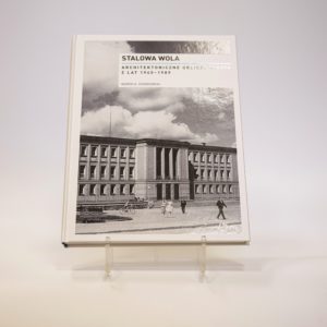 Stalowa Wola. Architektoniczne oblicza miasta 1945-1989; Marek A. Stańkowski