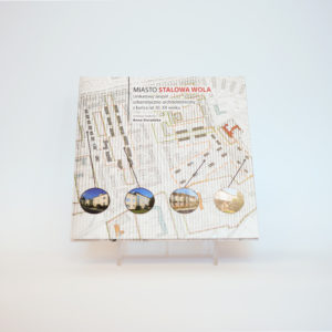 Miasto Stalowa Wola. Unikatowy zespół urbanistyczno-architektoniczny z końca lat 30. XX wieku; Anna Sieradzka,