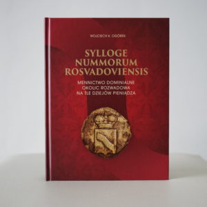 SYLLOGE NUMMORUM ROSVADOVIENSIS. Mennictwo dominialne okolic Rozwadowa na tle dziejów pieniądza